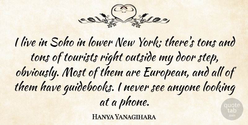 Hanya Yanagihara Quote About Anyone, Lower, Outside, Tons, Tourists: I Live In Soho In...