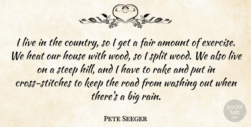 Pete Seeger Quote About Country, Rain, Exercise: I Live In The Country...
