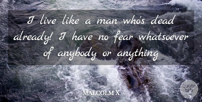Malcolm X Quote About Men, No Fear, Have No Fear: I Live Like A Man...