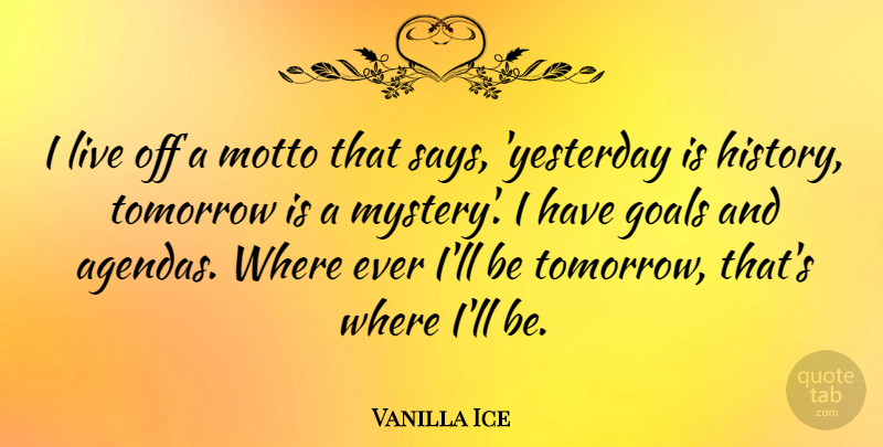 Vanilla Ice Quote About Yesterday, Goal, Agendas: I Live Off A Motto...