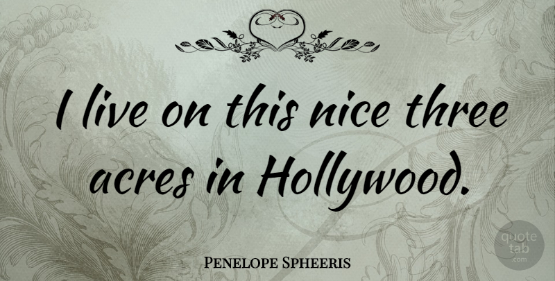 Penelope Spheeris Quote About Nice, Acres, Hollywood: I Live On This Nice...