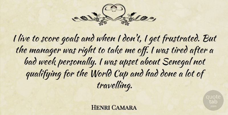 Henri Camara Quote About Bad, Cup, Goals, Manager, Score: I Live To Score Goals...
