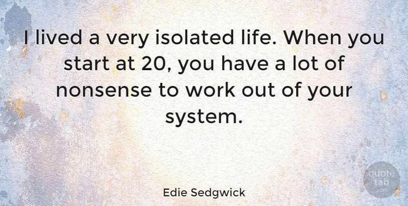 Edie Sedgwick Quote About Work Out, Nonsense, Isolated: I Lived A Very Isolated...