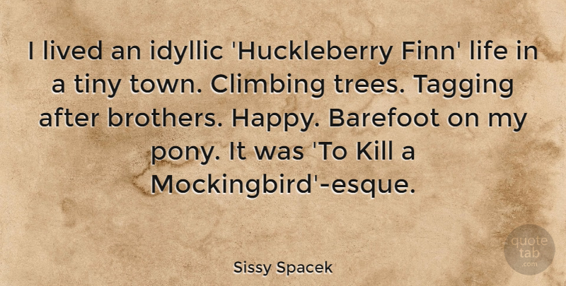 Sissy Spacek Quote About Brother, Climbing, Tree: I Lived An Idyllic Huckleberry...