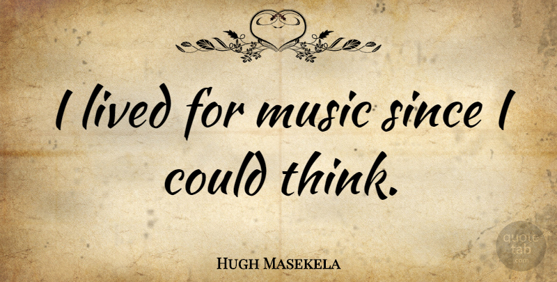 Hugh Masekela Quote About Thinking: I Lived For Music Since...