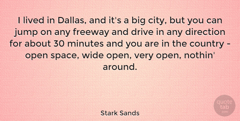 Stark Sands Quote About Country, Drive, Jump, Lived, Minutes: I Lived In Dallas And...