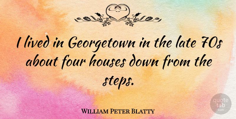 William Peter Blatty Quote About House, Four, Steps: I Lived In Georgetown In...