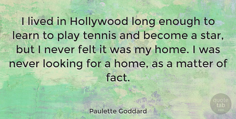 Paulette Goddard Quote About Felt, Hollywood, Home, Lived, Looking: I Lived In Hollywood Long...