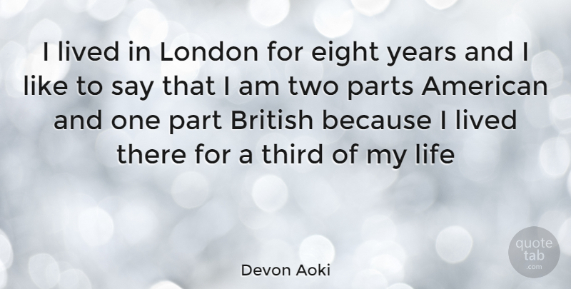 Devon Aoki Quote About Years, Two, Eight: I Lived In London For...