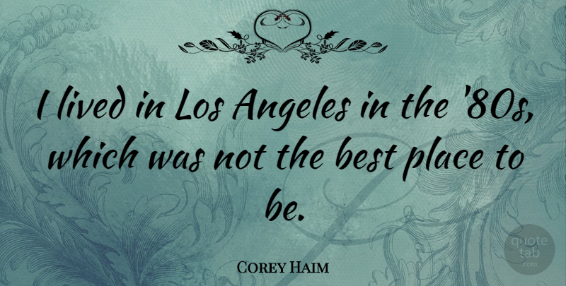 Corey Haim Quote About Los Angeles, Best Place, 80s: I Lived In Los Angeles...