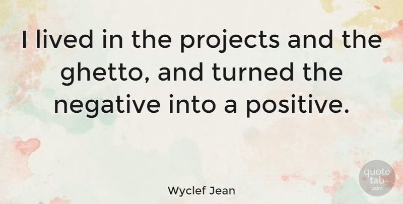 Wyclef Jean Quote About Ghetto, Negative, Projects: I Lived In The Projects...