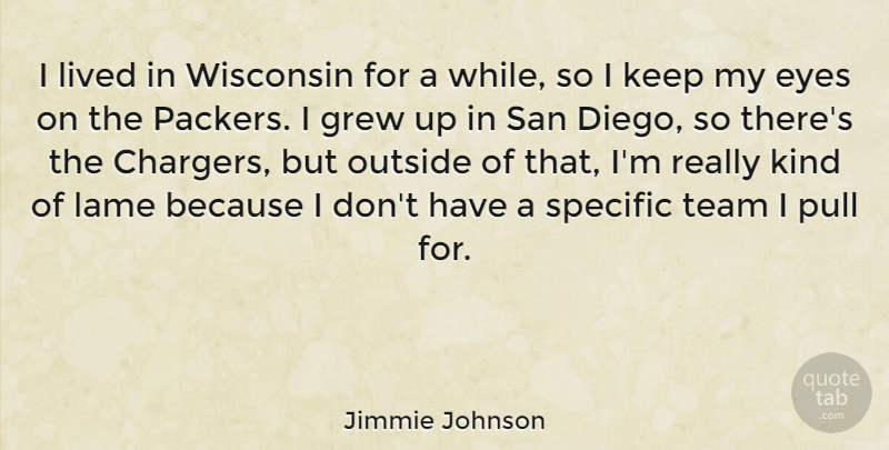 Jimmie Johnson Quote About Team, Eye, Lame: I Lived In Wisconsin For...