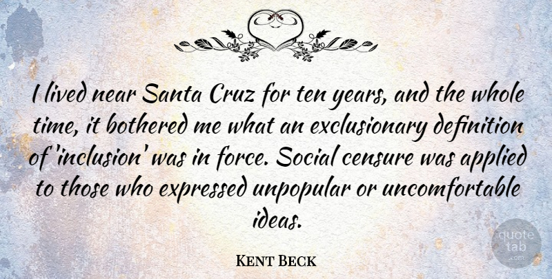 Kent Beck Quote About Applied, Bothered, Censure, Cruz, Definition: I Lived Near Santa Cruz...