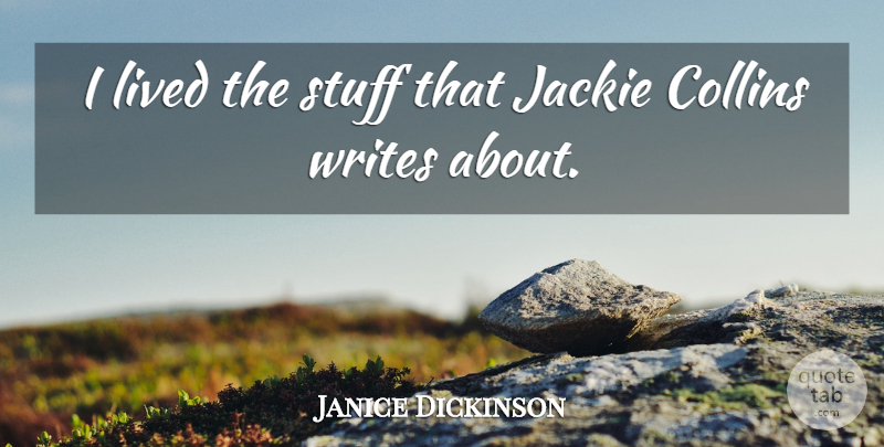 Janice Dickinson Quote About Collins, Jackie, Lived, Stuff, Writes: I Lived The Stuff That...