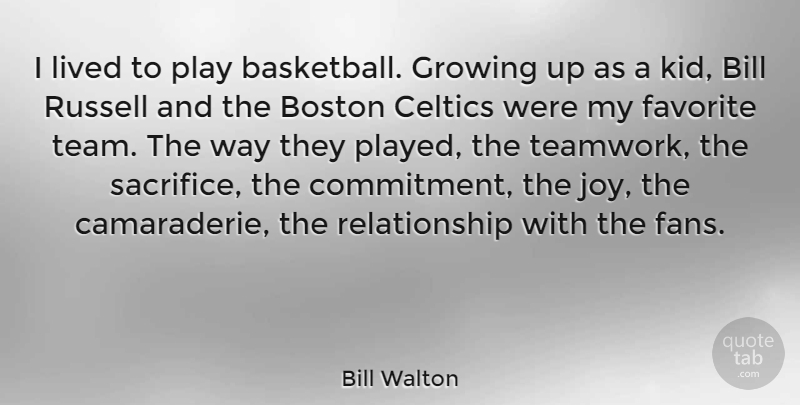 Bill Walton Quote About Basketball, Teamwork, Growing Up: I Lived To Play Basketball...