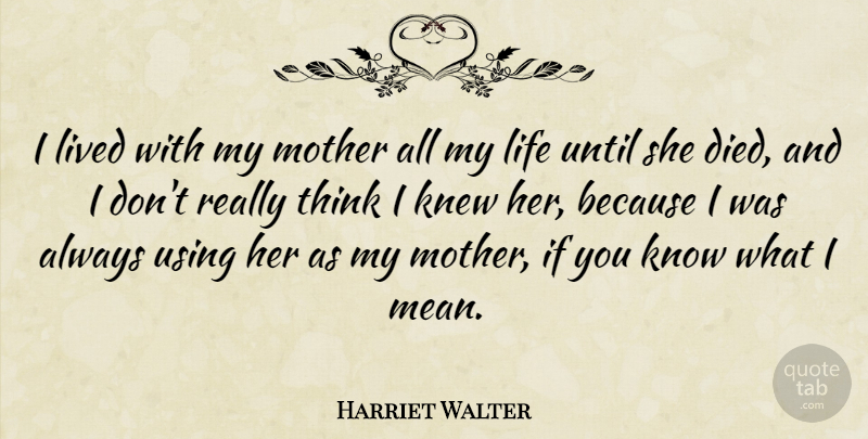 Harriet Walter Quote About Mother, Mean, Thinking: I Lived With My Mother...