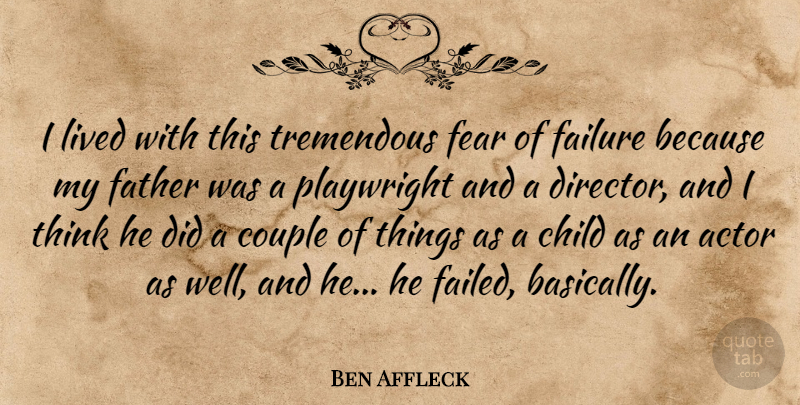 Ben Affleck Quote About Child, Couple, Failure, Fear, Lived: I Lived With This Tremendous...
