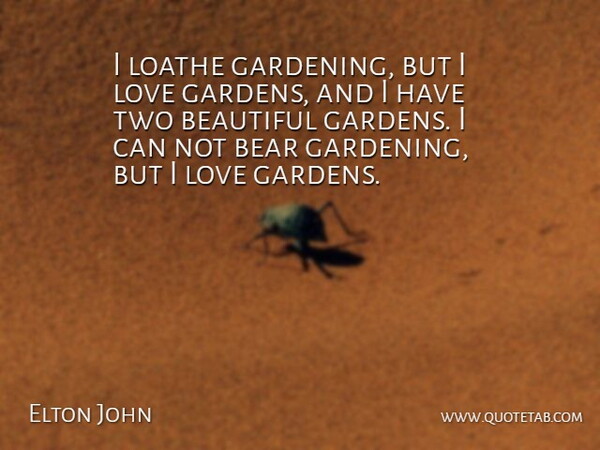 Elton John Quote About Beautiful, Garden, Two: I Loathe Gardening But I...