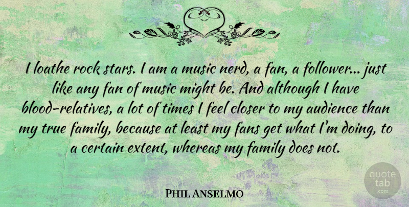 Phil Anselmo Quote About Although, Audience, Certain, Closer, Family: I Loathe Rock Stars I...