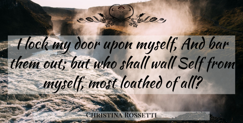 Christina Rossetti Quote About Wall, Doors, Self: I Lock My Door Upon...