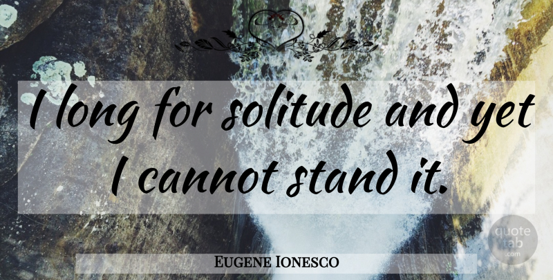 Eugene Ionesco Quote About Long, Solitude: I Long For Solitude And...