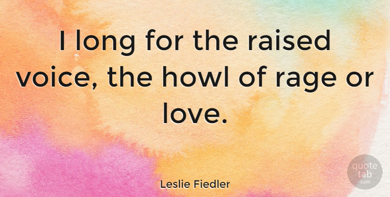 Leslie Fiedler Quote About Love, Voice, Long: I Long For The Raised...