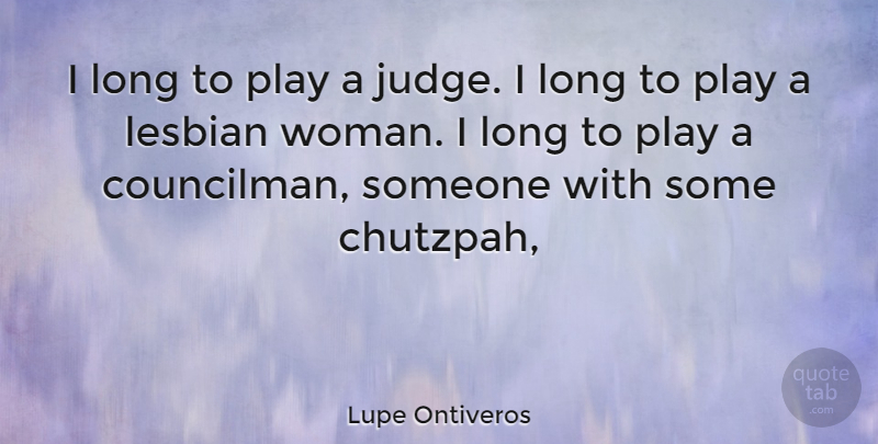 Lupe Ontiveros Quote About Play, Judging, Long: I Long To Play A...