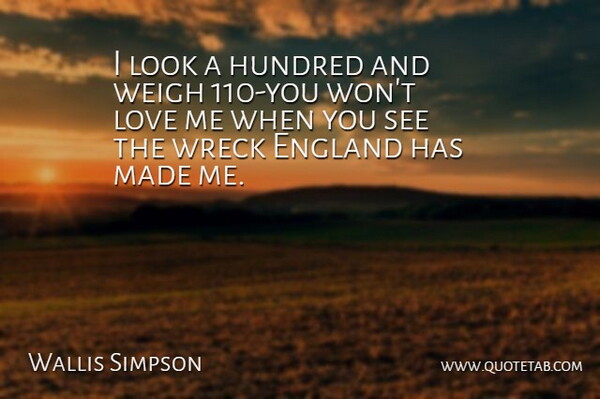 Wallis Simpson Quote About England, Hundred, Love, Weigh, Wreck: I Look A Hundred And...