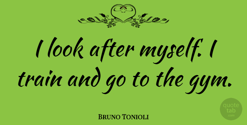 Bruno Tonioli Quote About Looks, Gym, Train: I Look After Myself I...