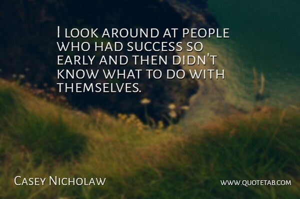 Casey Nicholaw Quote About People, Success: I Look Around At People...