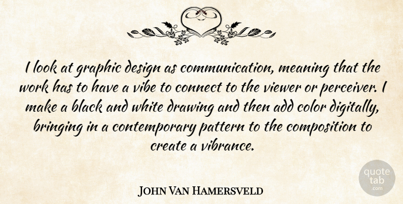 John Van Hamersveld Quote About Add, Black, Bringing, Connect, Create: I Look At Graphic Design...