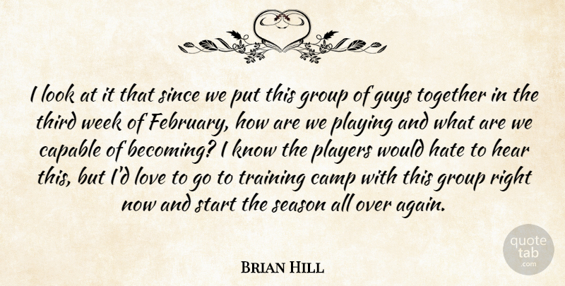 Brian Hill Quote About Camp, Capable, Group, Guys, Hate: I Look At It That...