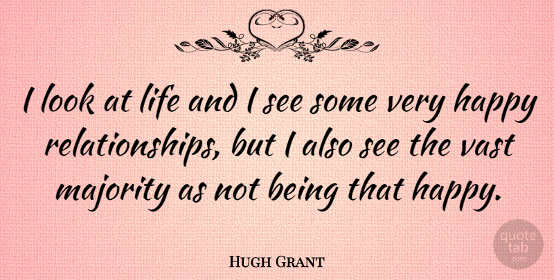 Hugh Grant Quote About Life, Vast: I Look At Life And...