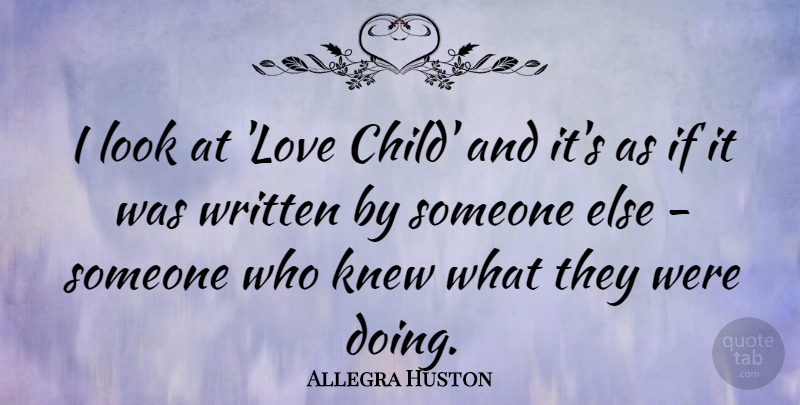 Allegra Huston Quote About Love, Written: I Look At Love Child...