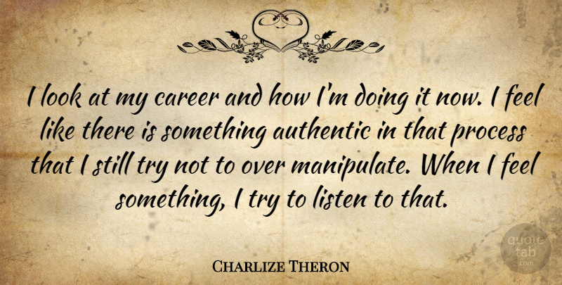 Charlize Theron Quote About Careers, Trying, Looks: I Look At My Career...