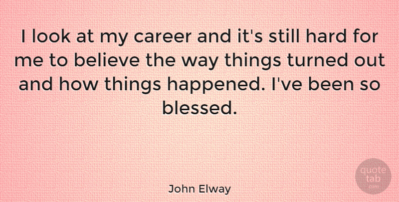 John Elway Quote About Blessed, Believe, Careers: I Look At My Career...
