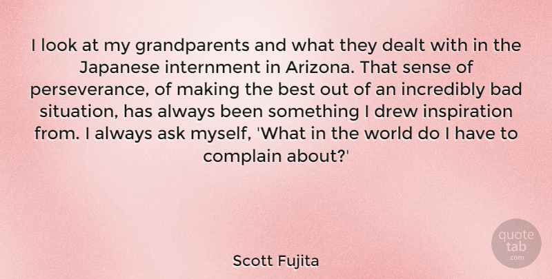 Scott Fujita Quote About Ask, Bad, Best, Dealt, Drew: I Look At My Grandparents...