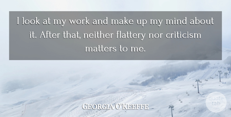 Georgia O'Keeffe Quote About Writing, Mind, Criticism: I Look At My Work...