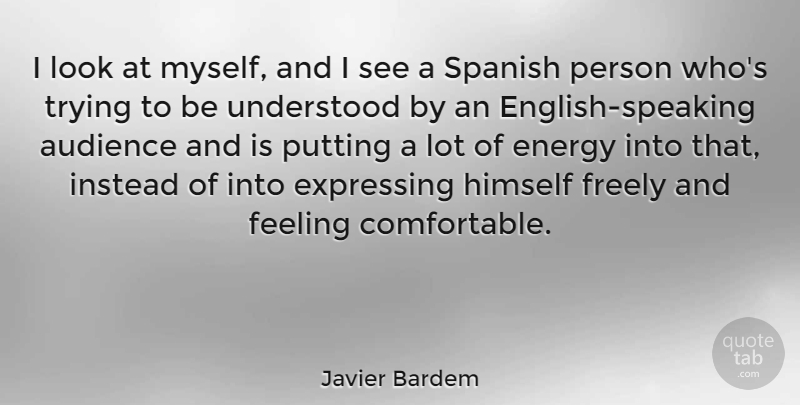 Javier Bardem Quote About Feelings, Trying, Looks: I Look At Myself And...