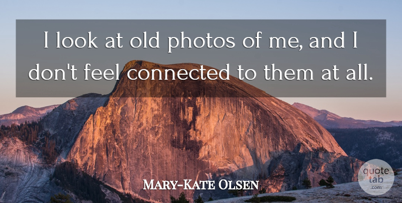 Mary-Kate Olsen Quote About Photo Of Me, Looks, Feels: I Look At Old Photos...