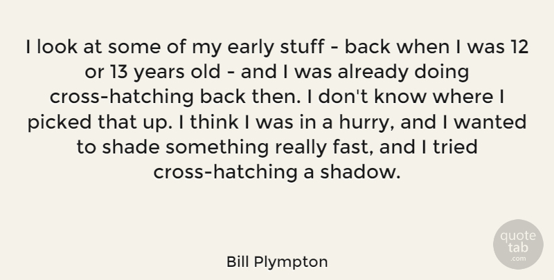Bill Plympton Quote About Picked, Shade, Stuff, Tried: I Look At Some Of...