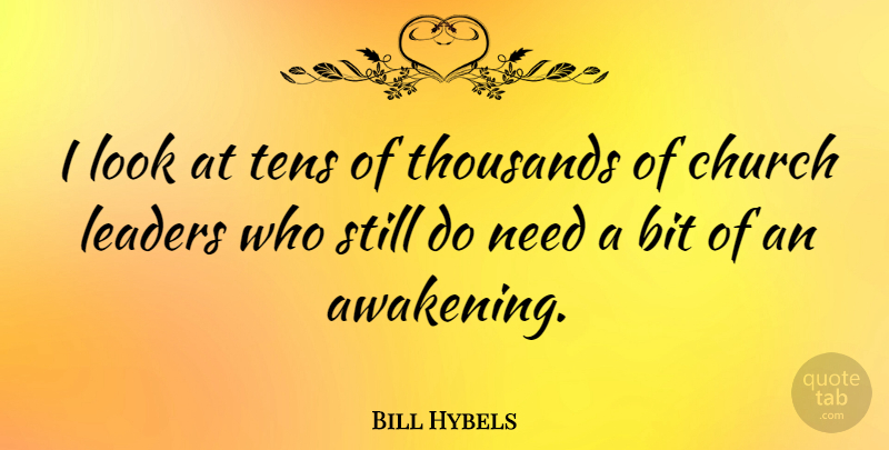 Bill Hybels Quote About Leader, Church, Awakening: I Look At Tens Of...