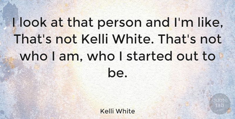 Kelli White Quote About undefined: I Look At That Person...