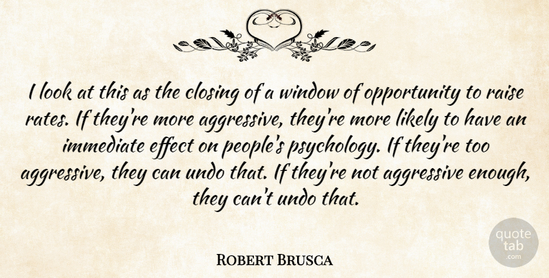 Robert Brusca Quote About Aggressive, Closing, Effect, Immediate, Likely: I Look At This As...