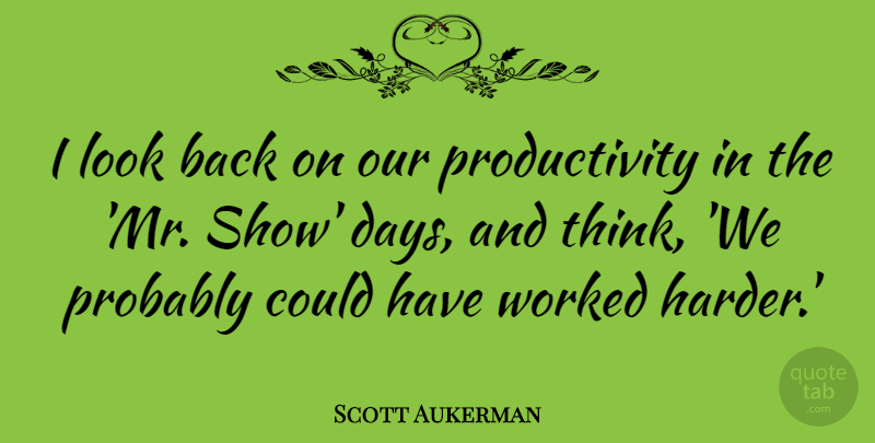 Scott Aukerman Quote About Worked: I Look Back On Our...