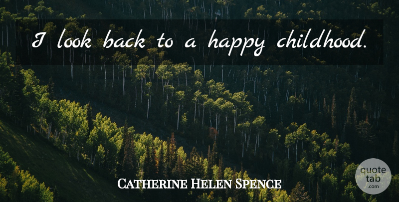 Catherine Helen Spence Quote About Childhood, Looks, Happy Childhood: I Look Back To A...