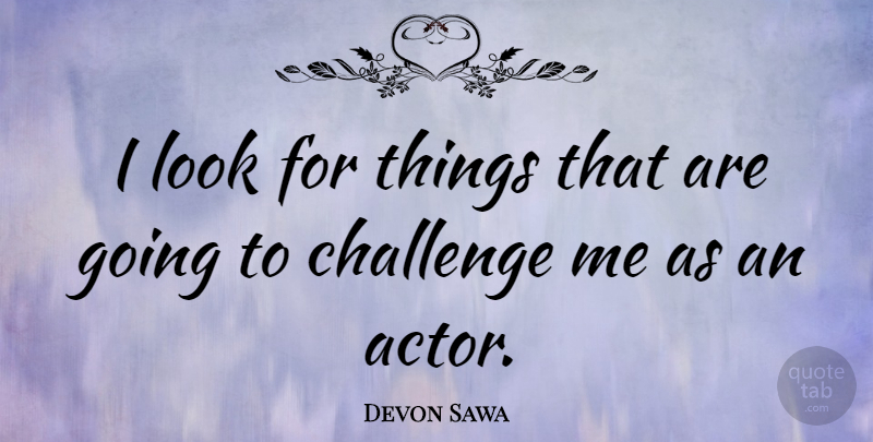 Devon Sawa Quote About Challenges, Looks, Actors: I Look For Things That...