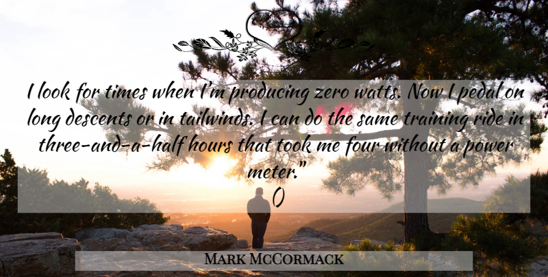 Mark McCormack Quote About Four, Hours, Pedal, Power, Producing: I Look For Times When...