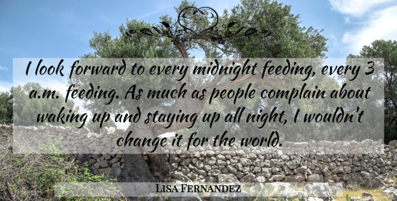 Lisa Fernandez Quote About Change, Complain, Forward, Midnight, People: I Look Forward To Every...