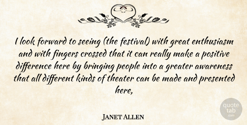 Janet Allen Quote About Awareness, Bringing, Crossed, Difference, Enthusiasm: I Look Forward To Seeing...